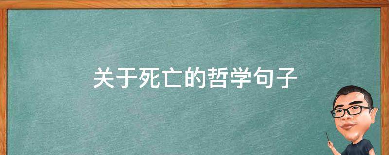 关于死亡的哲学句子（关于死亡的哲学句子摘抄）