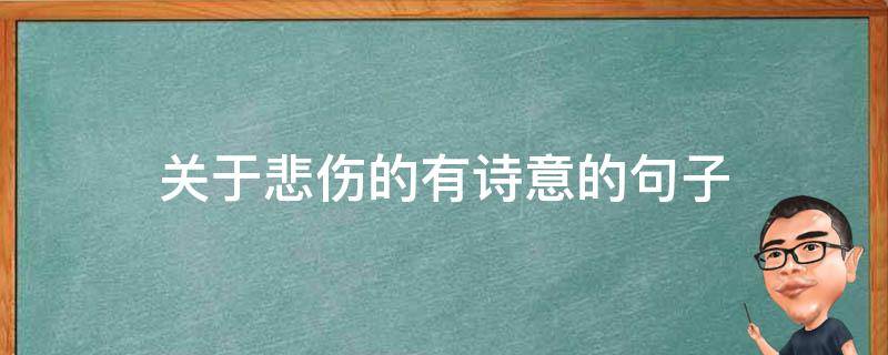关于悲伤的有诗意的句子 关于悲伤的有诗意的句子短句