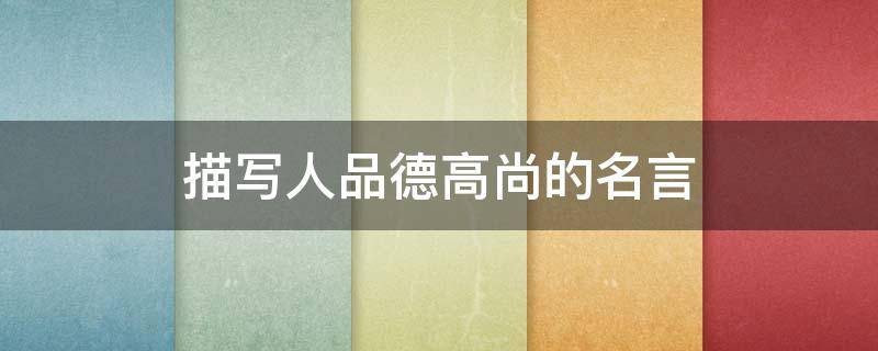 描写人品德高尚的名言（描写人品德高尚的句子）
