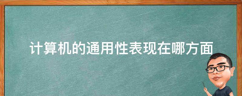 计算机的通用性表现在哪方面 计算机通用性强主要指哪方面?