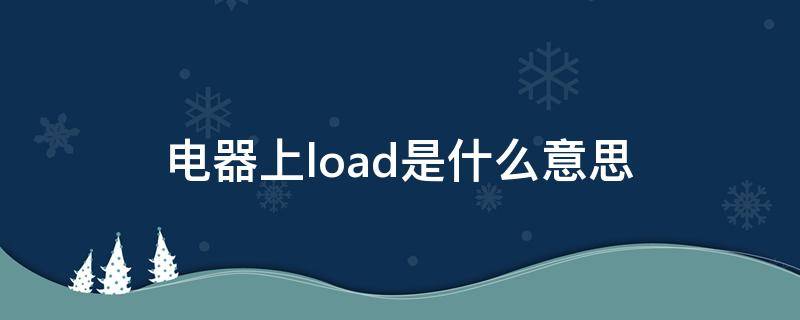 电器上load是什么意思（电器上load和l是什么意思）