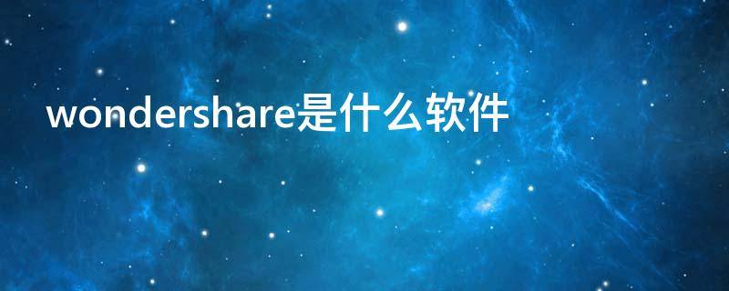 wondershare是什么软件（wondershare software）
