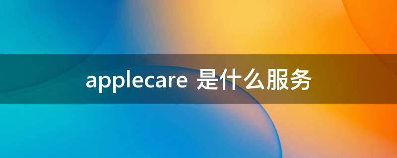 applecare(applecare+怎么补买)