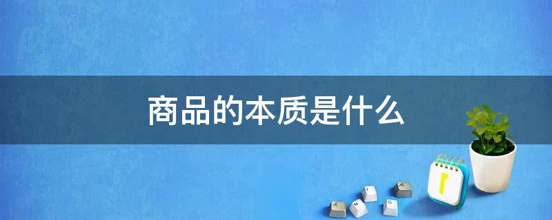 商品的本质是什么 商品的本质是什么价值