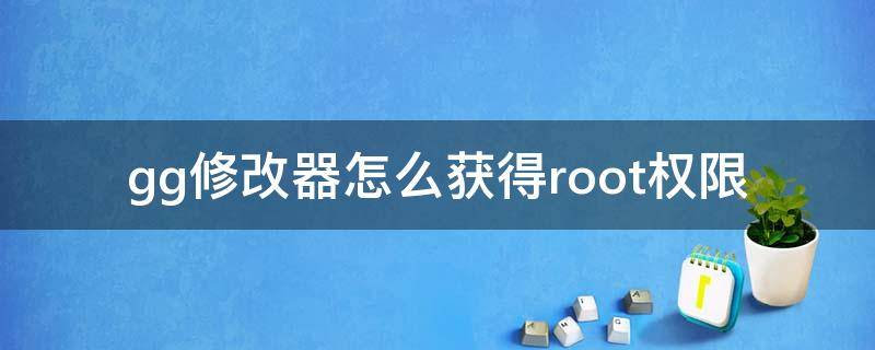 gg修改器怎么获得root权限（gg修改器怎么获得root权限小米手机）