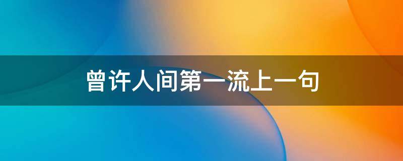 曾许人间第一流上一句 曾许人间第一流上一句意思