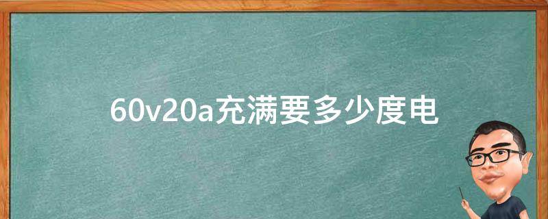 60v20a充满要多少度电（电动车60v20a充满要多少度电）