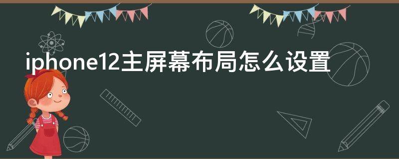 iphone12主屏幕布局怎么设置 iphone12主屏幕布局怎么设置组件