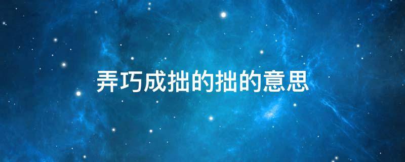 弄巧成拙的拙的意思 弄巧成拙的拙的意思是