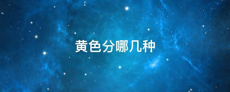黄色分哪几种 黄色分哪几种?