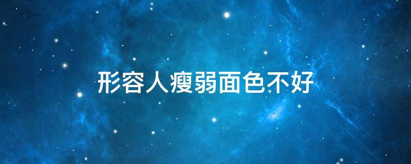 形容人瘦弱面色不好（形容人瘦弱面色不好看秋天的怀念）