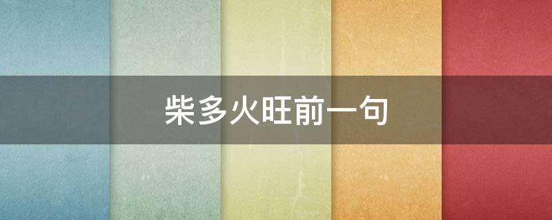 柴多火旺前一句 柴多火旺的下一句谚语是什么