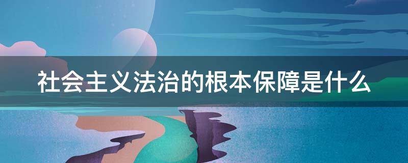 社会主义法治的根本保障是什么