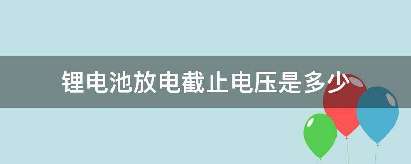 锂电池放电截止电压是多少 3.7v锂电池放电截止电压