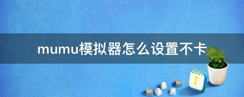 mumu模拟器怎么设置不卡（mumu模拟器怎么设置不卡10开）
