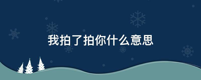 我拍了拍你什么意思 我拍了拍你表情包