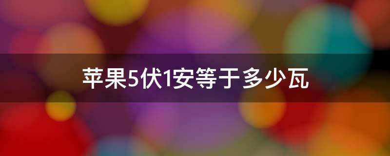 苹果5伏1安等于多少瓦（苹果5伏1安是多少瓦）