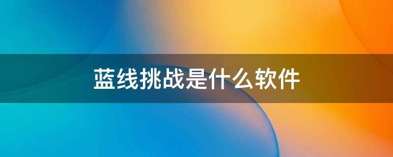 蓝线挑战是什么软件（蓝线挑战是什么软件做的）