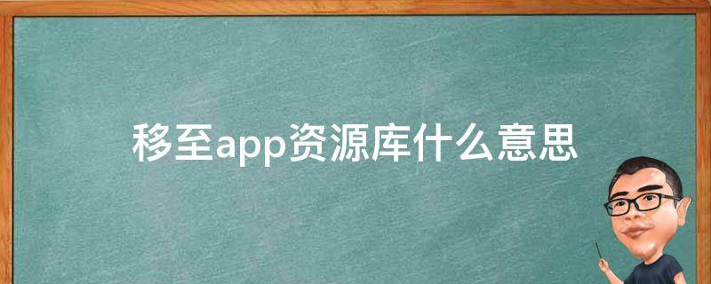 移至app资源库什么意思 移至app资源库什么意思
