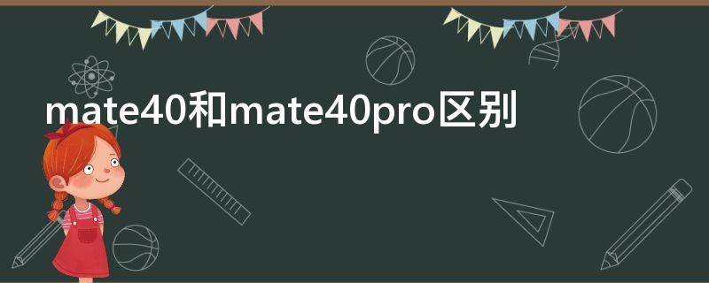 mate40和mate40pro区别 mate40和mate40pro区别参数对比