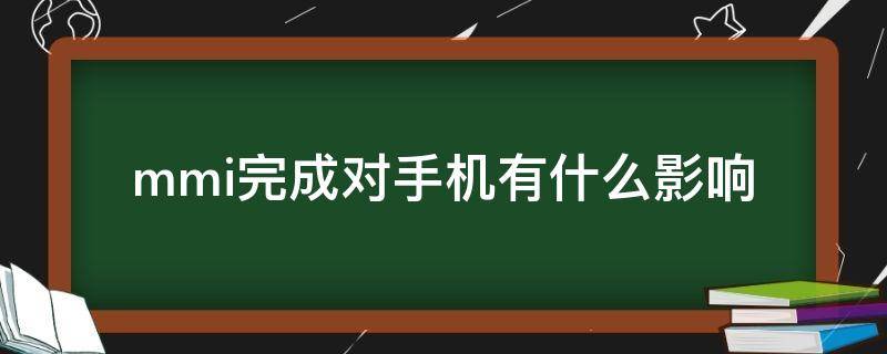 mmi完成对手机有什么影响（华为mmi完成对手机有什么影响）