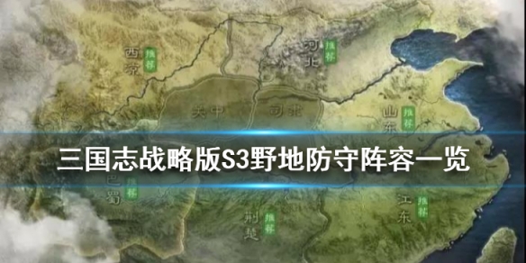 三国志战略版S3野地防守阵容一览 三国志战略版s3野地防守阵容一览表