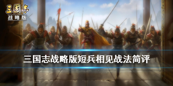 三国志战略版短兵相见怎么样（三国志战略版短兵相见有用吗）