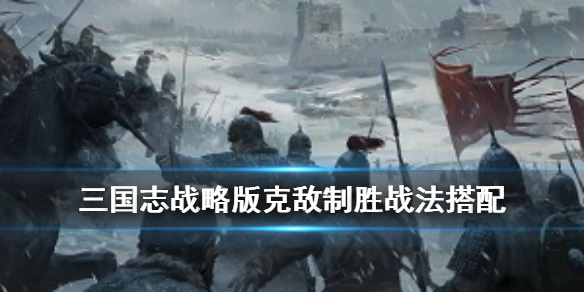三国志战略版克敌制胜有用吗 三国志战略版克敌制胜战法搭配