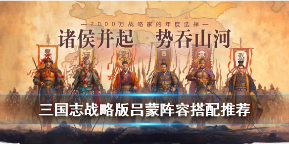 三国志战略版吕蒙阵容搭配推荐（三国志战略版吕蒙阵容搭配推荐图）