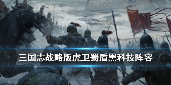 三国志战略版蜀盾怎么配 三国志战略版蜀国盾兵
