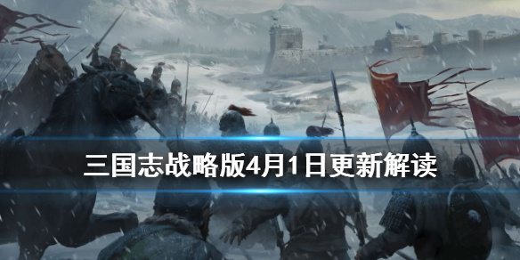三国志战略版4月1日更新解读（三国志战略版更新内容4月）