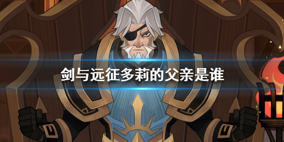剑与远征多莉的父亲是谁 剑与远征艾吉奥是谁