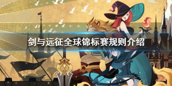 剑与远征全球锦标赛规则介绍 剑与远征全球锦标赛队伍搭配