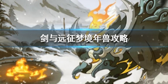 剑与远征梦境年兽攻略 剑与远征最新梦境攻略
