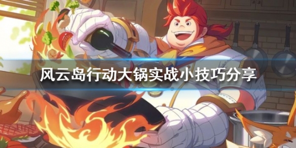 风云岛行动大锅实战小技巧分享（风云岛行动大锅攻略）