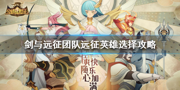 剑与远征团队远征英雄怎么选择 剑与远征团队远征英雄属性
