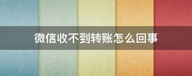 微信收不到转账怎么回事 微信收不到转账怎么回事说诈骗