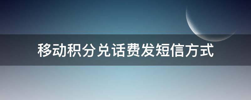 移动积分兑话费发短信方式 移动积分兑话费短信怎么发