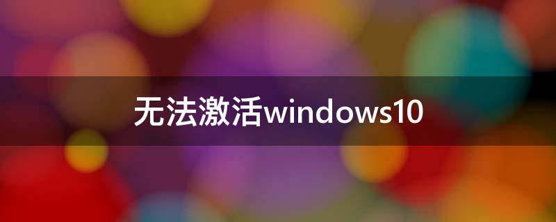 无法激活windows10（无法激活windows10,要连接组织的网络）