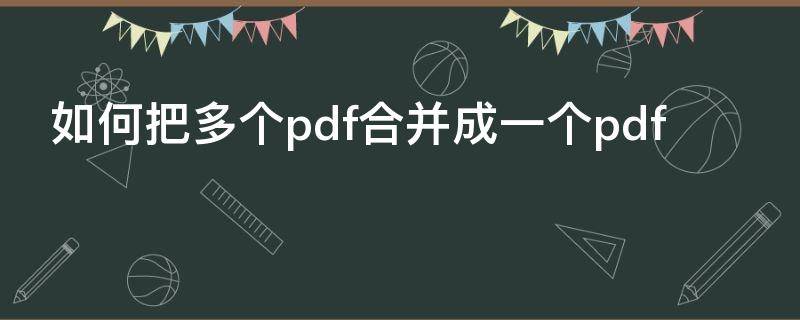 如何把多个pdf合并成一个pdf（wps如何把多个pdf合并成一个pdf）