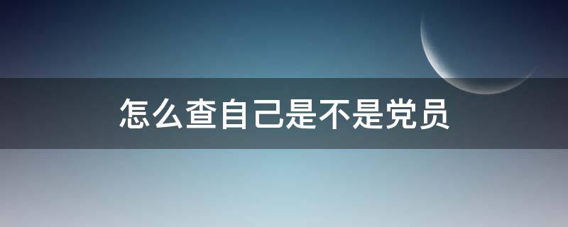 怎么查自己是不是党员 怎么查自己是不是党员身份