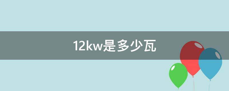 12kw是多少瓦（12kw是多少瓦用大的线）