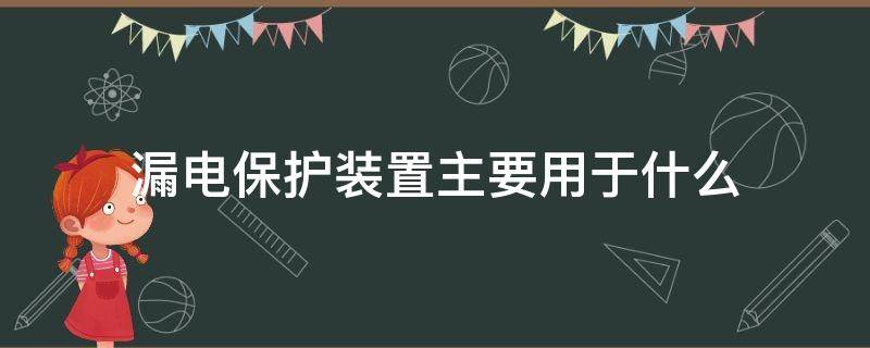 漏电保护装置主要用于什么 漏电保护装置主要用于什么地方