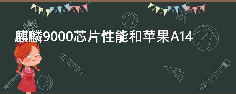 麒麟9000芯片性能和苹果A14 麒麟9000芯片性能和苹果A13