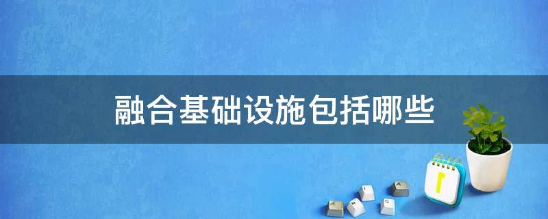 融合基础设施包括哪些 融合基础设施包括哪些方面