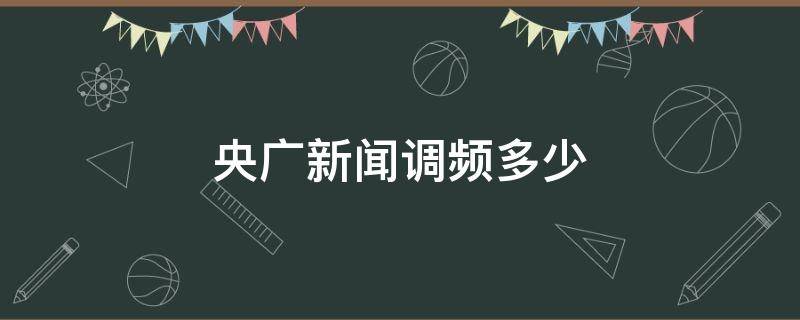 央广新闻调频多少（央广新闻调频多少南京）