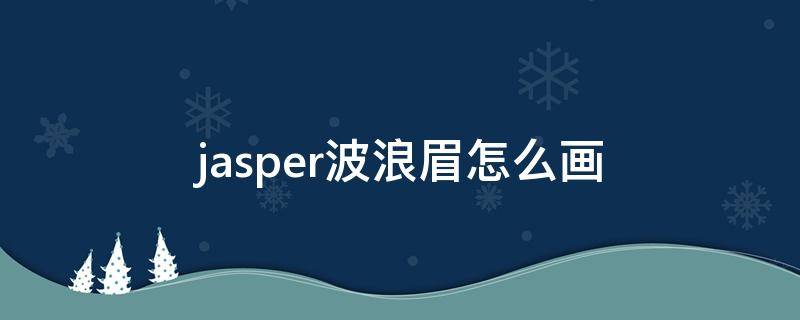 jasper波浪眉怎么画