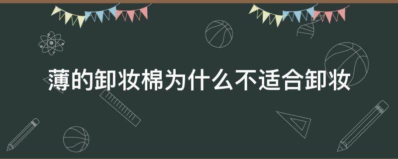 薄的卸妆棉为什么不适合卸妆（薄的卸妆棉可以卸妆吗）