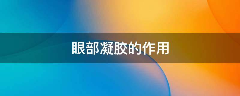 眼部凝胶的作用 眼部凝胶是什么