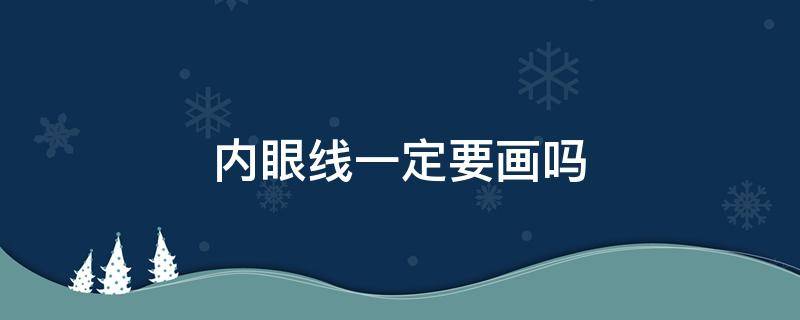 内眼线一定要画吗 画眼线一定要画内眼线吗